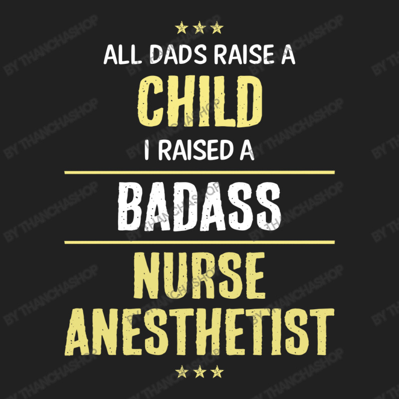 I Raised A Badass Nurse Anesthetist Basic T-shirt | Artistshot