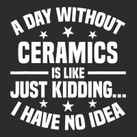 A Day Without Ceramics Is Like Funny Ceramics 1 Exclusive T-shirt | Artistshot