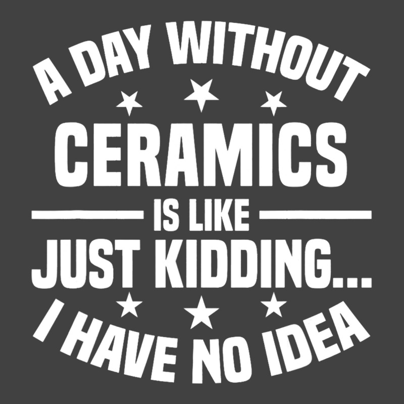 A Day Without Ceramics Is Like Funny Ceramics 1 Vintage T-shirt | Artistshot