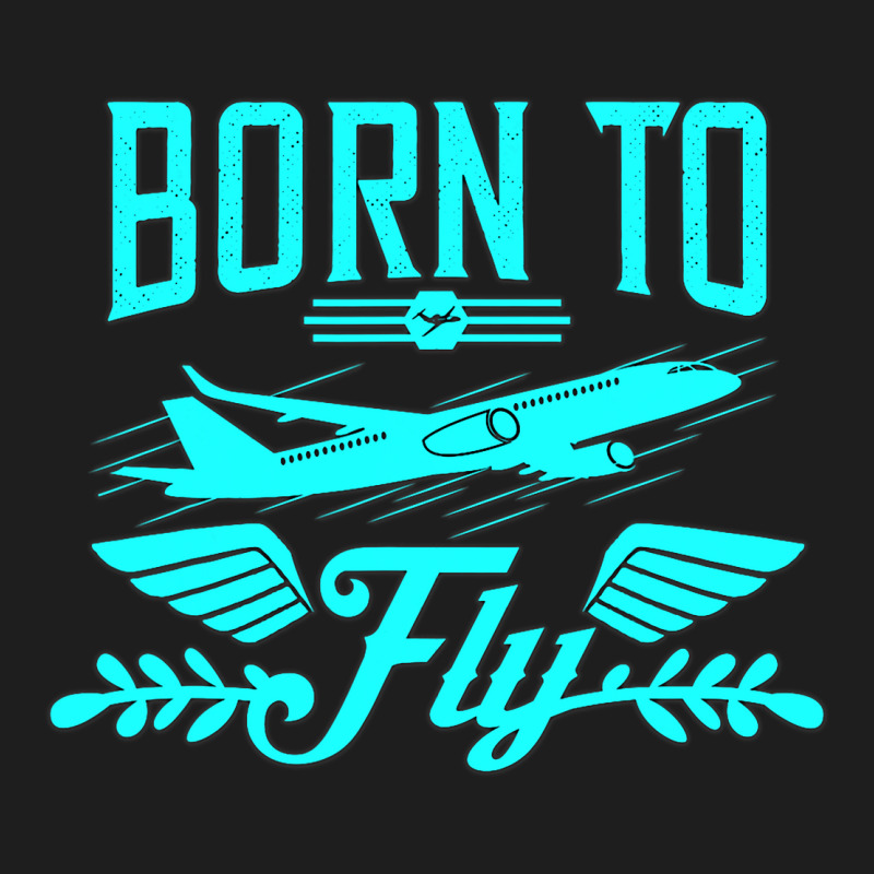 Born To Fly Airplane Pilot Is An Aviation Quotes Classic T-shirt by RenaHetrick | Artistshot