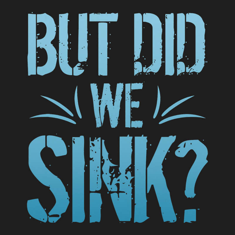 But Did We Sink Sailing Nautical Ship Cruise Ocean Classic T-shirt | Artistshot