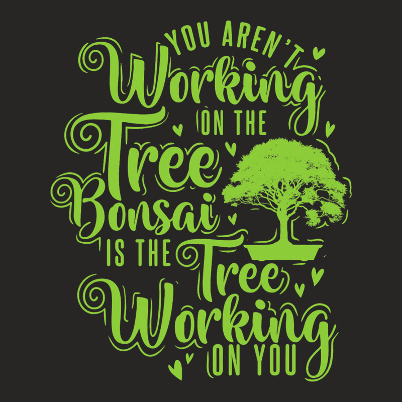 Arent Working On Tree Bonsai Treeworking On You Ladies Fitted T-Shirt by BayleyMessnz | Artistshot