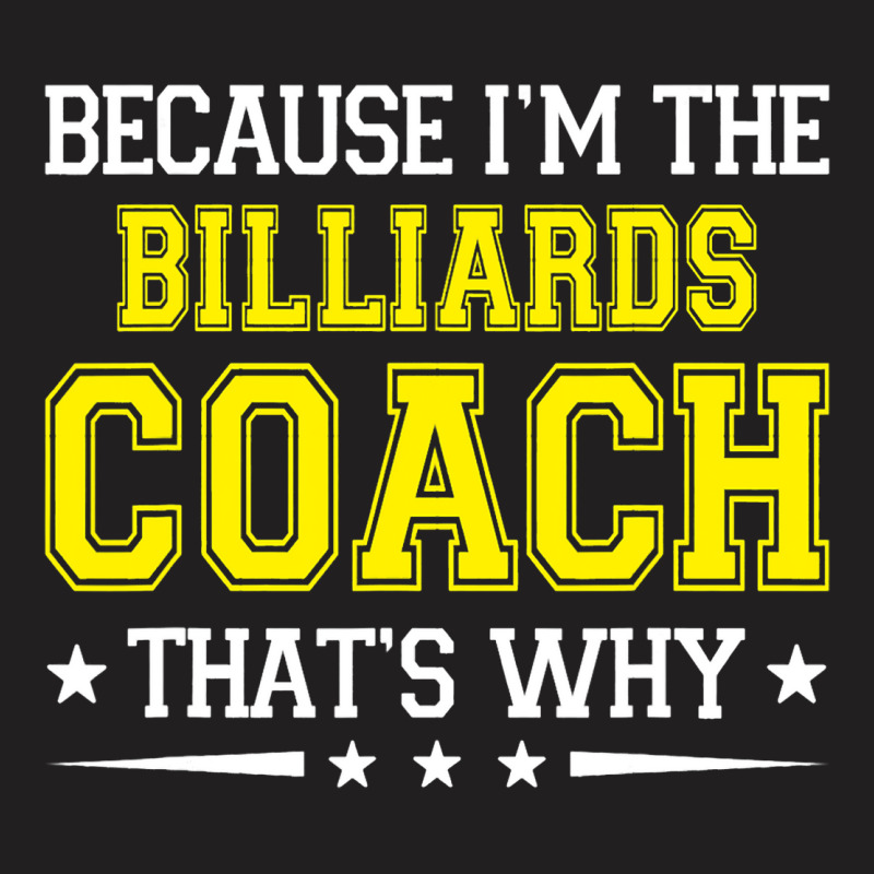 Because Im The Billiards Coach Funny Billiards Coa T-shirt | Artistshot