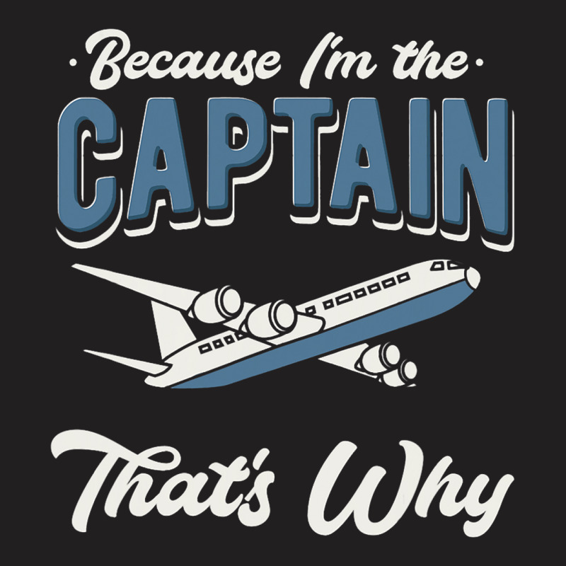 Because Im The Captain Thats Why Airline Pilot Avi T-shirt | Artistshot