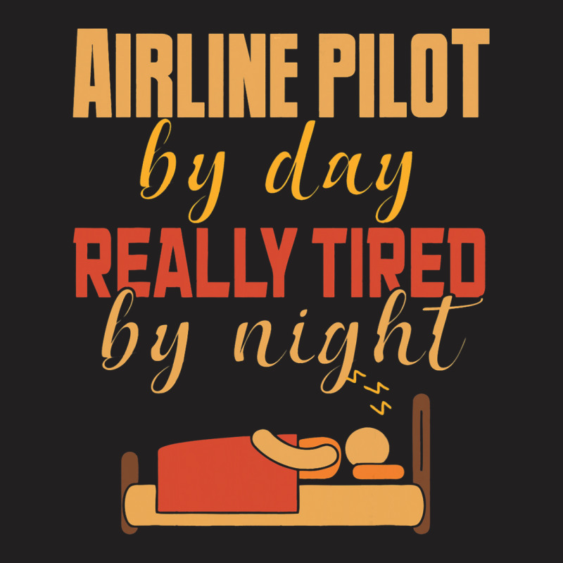 Airline Pilot By Day Really Tired By Night T-shirt | Artistshot