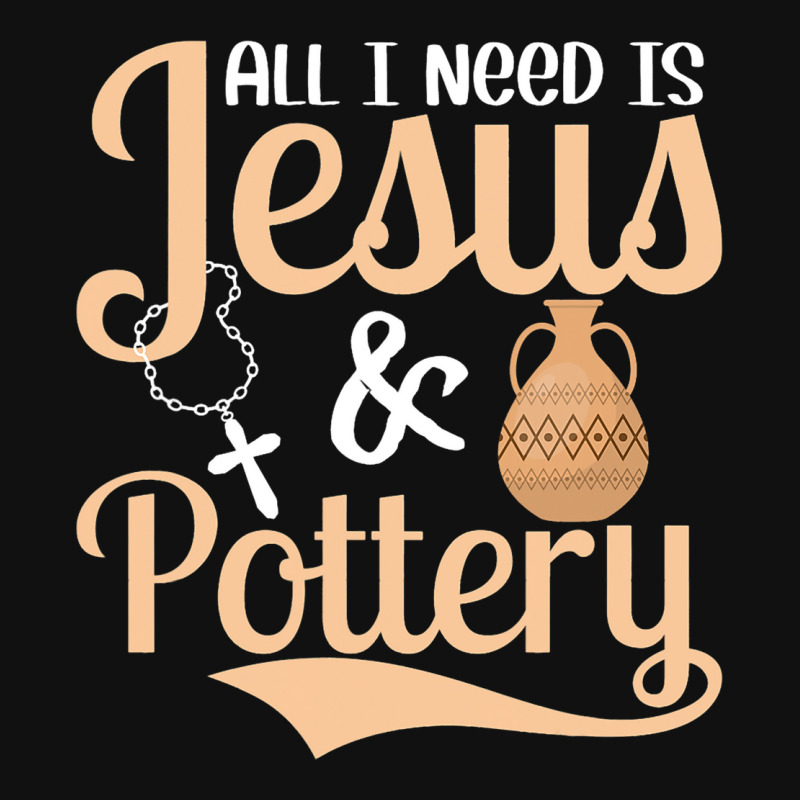 All I Need Is Jesus Pottery Pot Maker Ceramics Art Graphic T-shirt | Artistshot