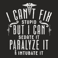 I Can’t Fix Stupid But I Can Sedate Paralyze And Intubate It T Shirt Ladies Fitted T-shirt | Artistshot