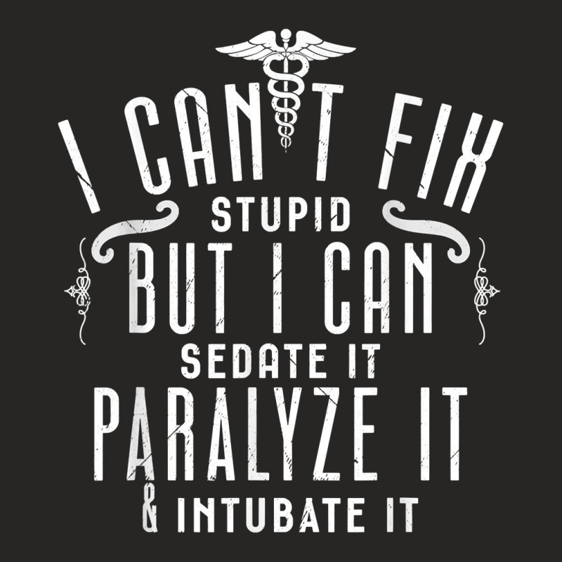 I Can’t Fix Stupid But I Can Sedate Paralyze And Intubate It T Shirt Ladies Fitted T-Shirt by men.adam | Artistshot