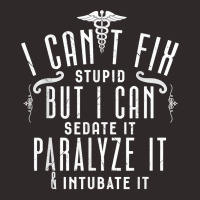 I Can’t Fix Stupid But I Can Sedate Paralyze And Intubate It T Shirt Racerback Tank | Artistshot