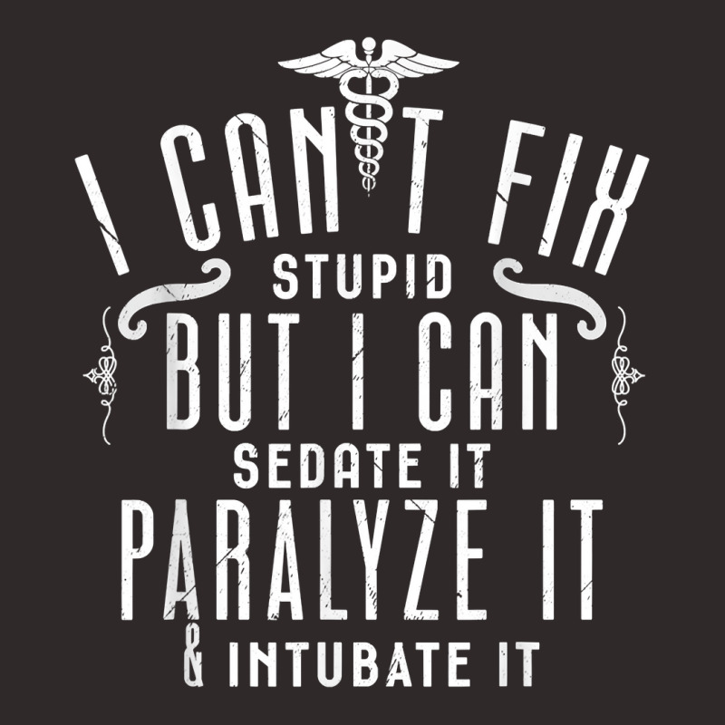 I Can’t Fix Stupid But I Can Sedate Paralyze And Intubate It T Shirt Racerback Tank by men.adam | Artistshot