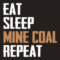 Eat Sleep Mine Coal Repeat Pitman Miner Undergroun Tank Top | Artistshot