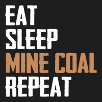 Eat Sleep Mine Coal Repeat Pitman Miner Undergroun Classic T-shirt | Artistshot