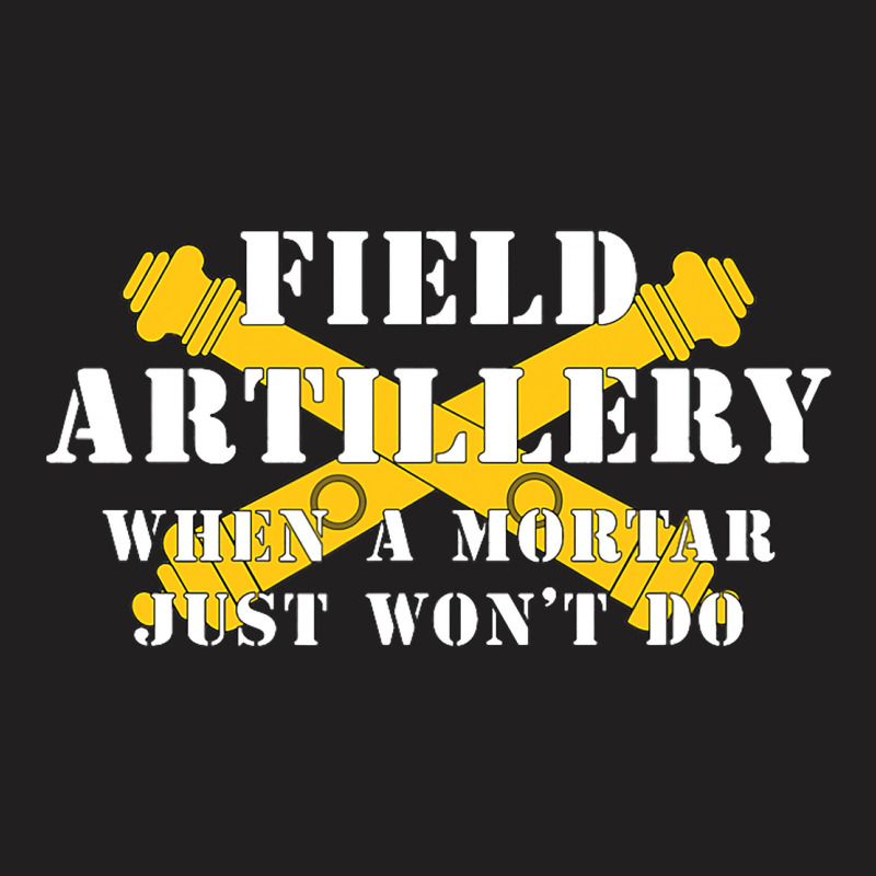 Field Artillery Mortar Wont Do United States Army  T-shirt | Artistshot