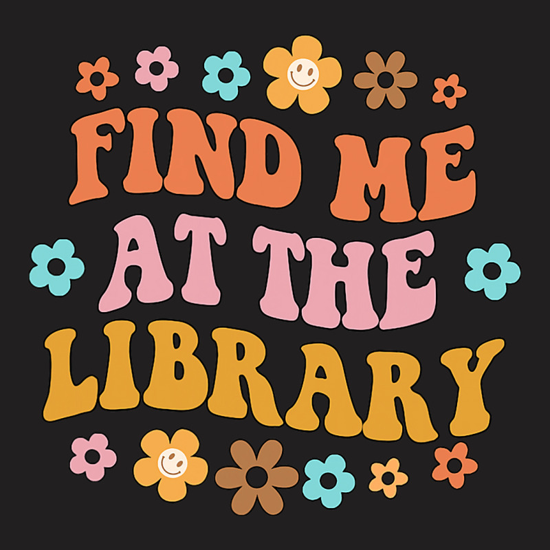 Find Me At The Library Book Lover School Librarian T-shirt | Artistshot