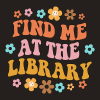 Find Me At The Library Book Lover School Librarian Tank Top | Artistshot