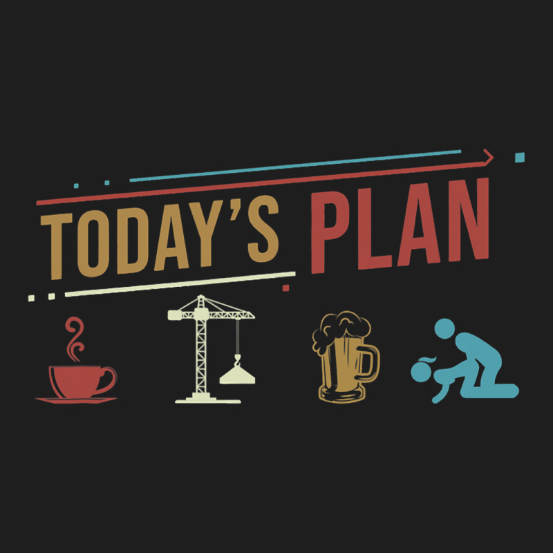 Todays Plan Crane Worker Construction Funny Daily  Classic T-shirt | Artistshot