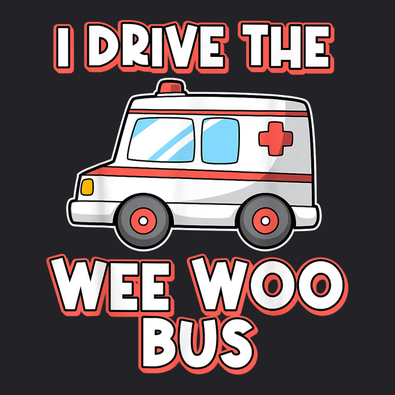 I Drive The Wee Woo Bus Ambulance Driver Paramedic T Shirt Youth Tee | Artistshot