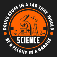 Science Doing Stuff Lab That Would Be A Felony In  Classic T-shirt | Artistshot