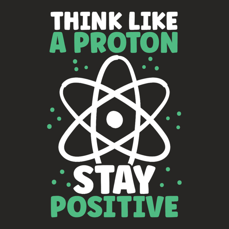 Think Like A Proton Stay Positive Organic Chemistr Ladies Fitted T-Shirt by AnabelaMorfin | Artistshot