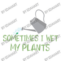 Sometimes I Wet My Plants Funny Gardening Joke Saying With Cute Little Sticker | Artistshot