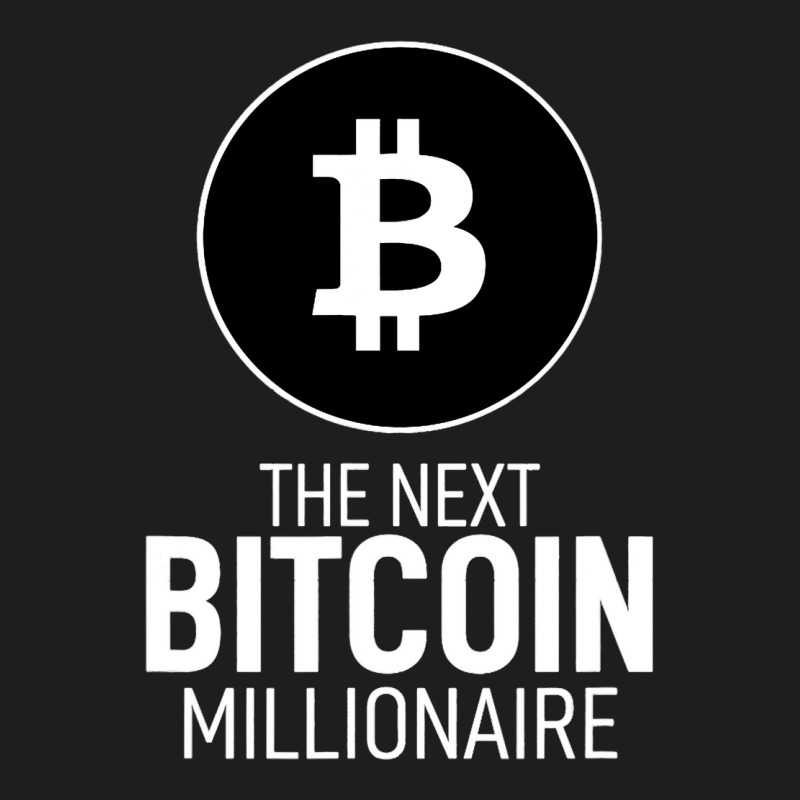 The Next Bitcoin Millionaire Crypto Currency Miner Classic T-shirt by BreydenKhoury | Artistshot