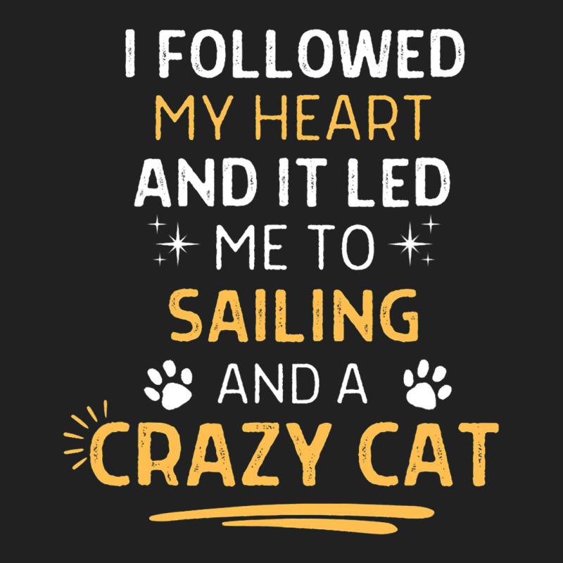 Followed My Heart It Led Me To Sailing And A Crazy Basic T-shirt | Artistshot