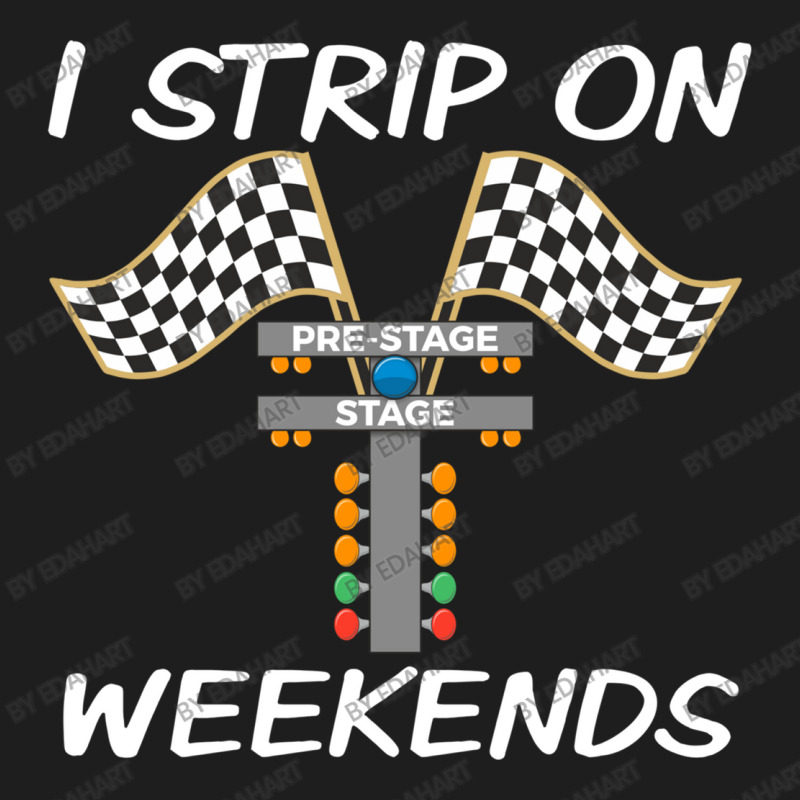 Track Racer I Strip On Weekends Drag Race Funny Racing Street Car Moto Classic T-shirt by EdahArt | Artistshot