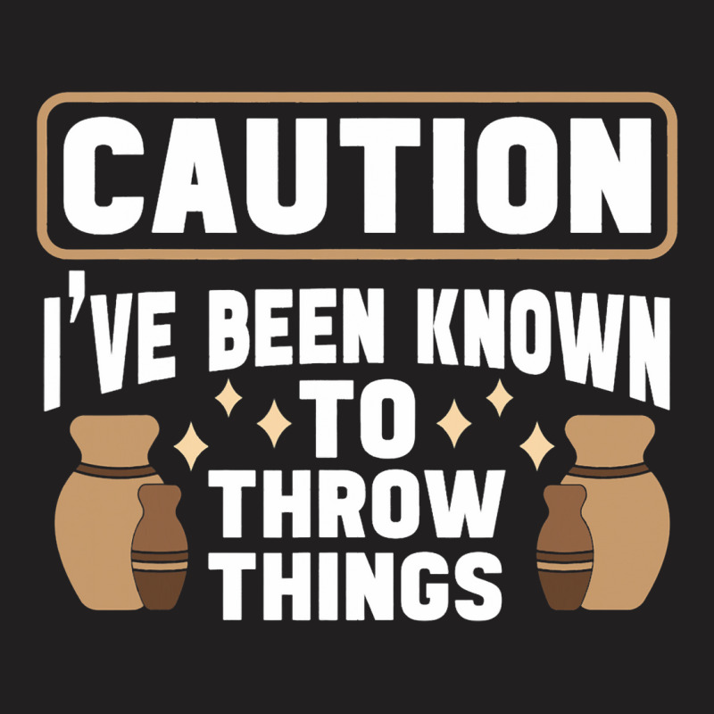 Caution Ive N Known To Throw Things Ceramicist Cla T-shirt | Artistshot