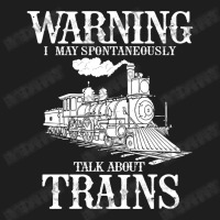 Warning I May Spontaneously Talk About Trains Lover Funny Gift Classic T-shirt | Artistshot