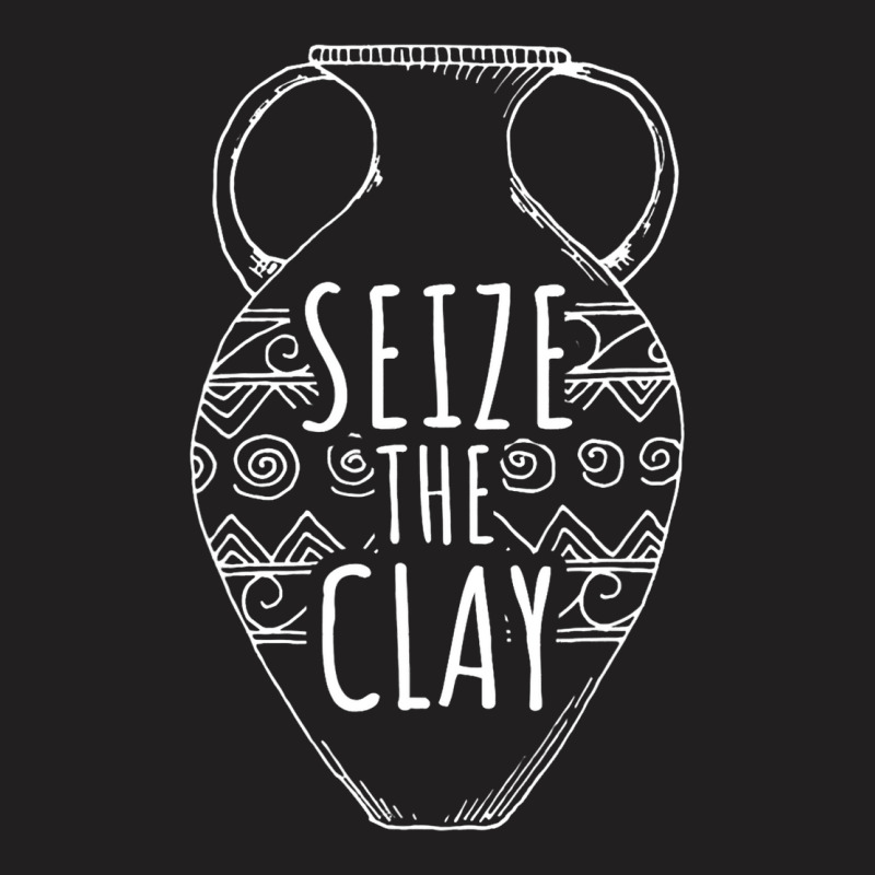 Ceramics Artist Funny Pottery Seize The Clay T-shirt | Artistshot