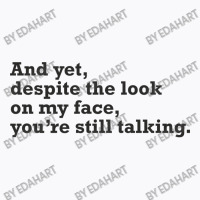 Yet Despite The Look On My Face You're Still Talking Sarcastic Humor O T-shirt | Artistshot