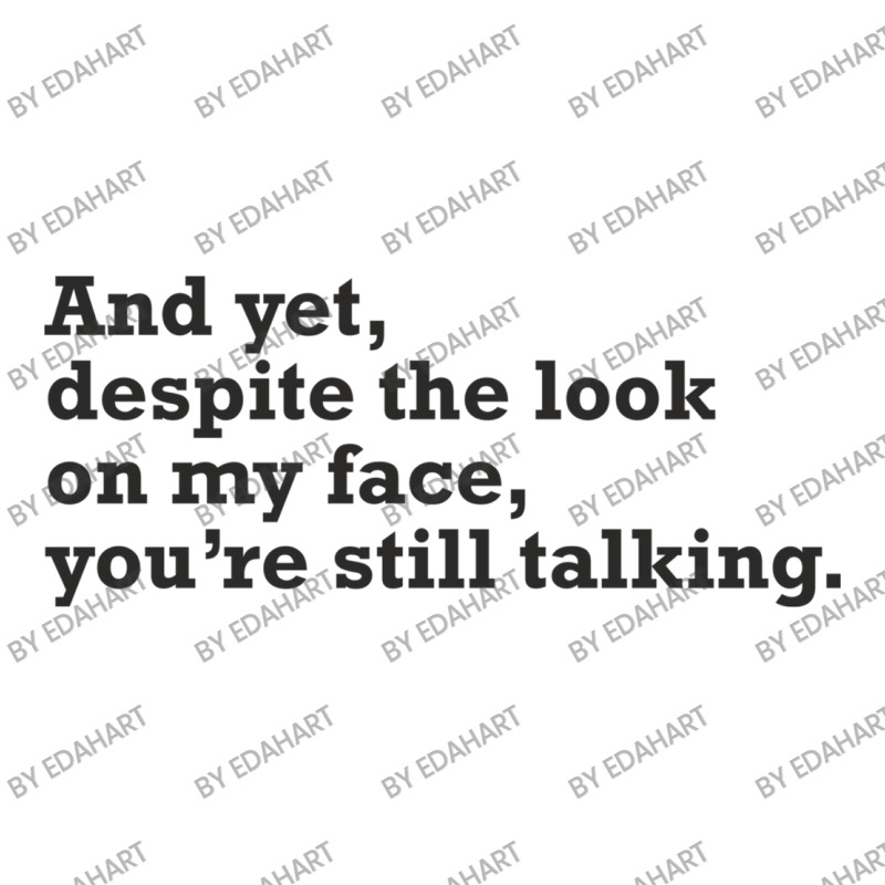 Yet Despite The Look On My Face You're Still Talking Sarcastic Humor O V-neck Tee | Artistshot