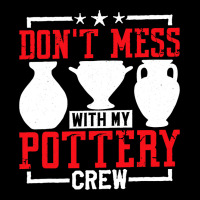 Dont Mess With My Pottery Crew Ceramics Artist Pocket T-shirt | Artistshot