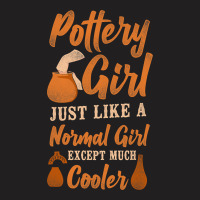 Pottery Ceramics Artist Girl Pottery Girl Just Lik T-shirt | Artistshot