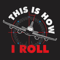 This Is How I Roll Airline Pilot Aviator Aircraft  T-shirt | Artistshot