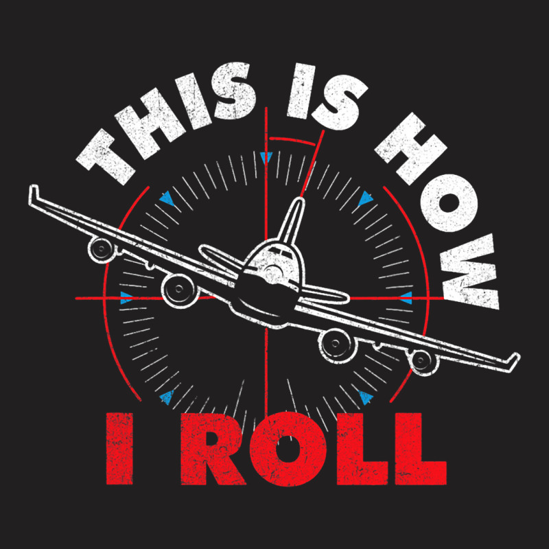 This Is How I Roll Airline Pilot Aviator Aircraft  T-shirt | Artistshot