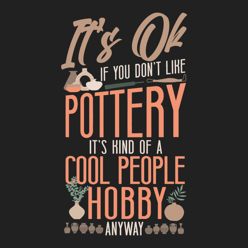 Pottery Ceramics Artist Its Ok If You Dont Like Po Basic T-shirt | Artistshot