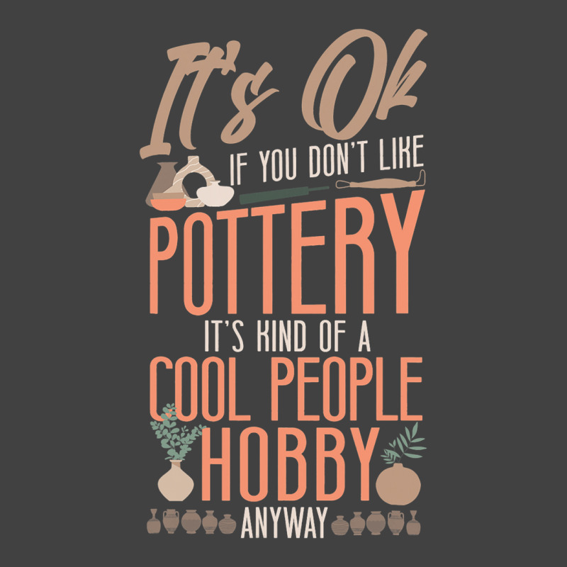 Pottery Ceramics Artist Its Ok If You Dont Like Po Vintage T-shirt | Artistshot