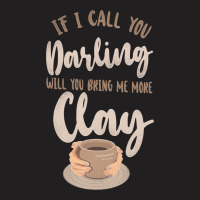 Pottery Ceramics Artist If I Call You Darling Will T-shirt | Artistshot