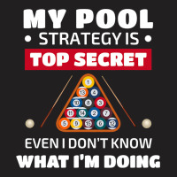 My Pool Strategy Is Top Secret Even I Dont Know Bi T-shirt | Artistshot