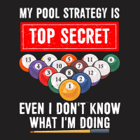 My Pool Strategy Is Top Secret Even I Dont Know Bi T-shirt | Artistshot