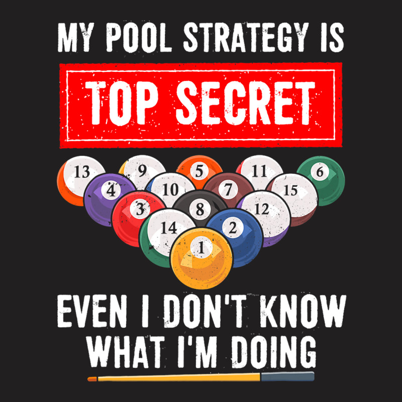 My Pool Strategy Is Top Secret Even I Dont Know Bi T-shirt | Artistshot