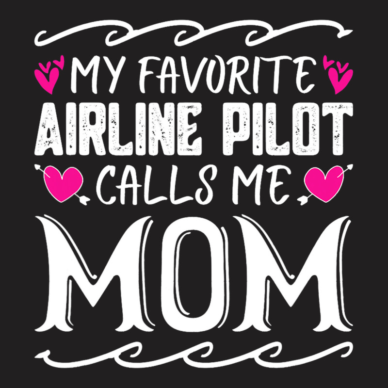 My Favorite Airline Pilot Calls Me Mom Funny Mothe T-shirt | Artistshot