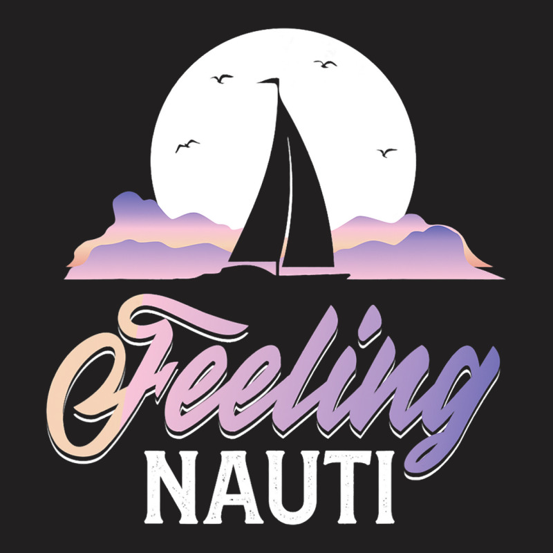 Sailboat Sailor Feeling Nauti Fishermen Boat Lover T-shirt | Artistshot