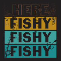 Here Fishy Fishy Fishy T  Shirthere Fishy Fishy Fishy Fishermen Gift F T-shirt | Artistshot