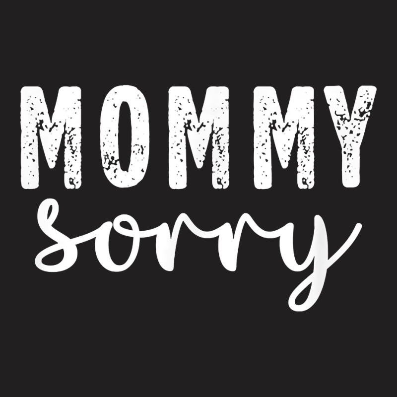 Mommy Sorry Meme For Son Or Daughter From Parents T Shirt T-shirt | Artistshot