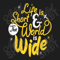 Life Is Short And The World Is Wide Classic T-shirt | Artistshot