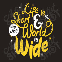 Life Is Short And The World Is Wide Tank Top | Artistshot