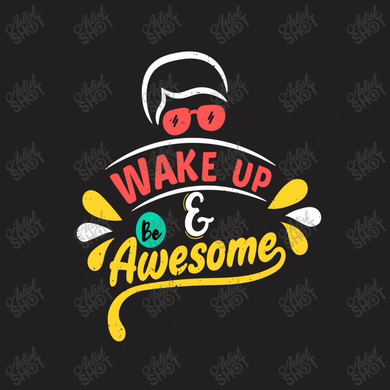 Wake Up And Be Awesome T-shirt | Artistshot