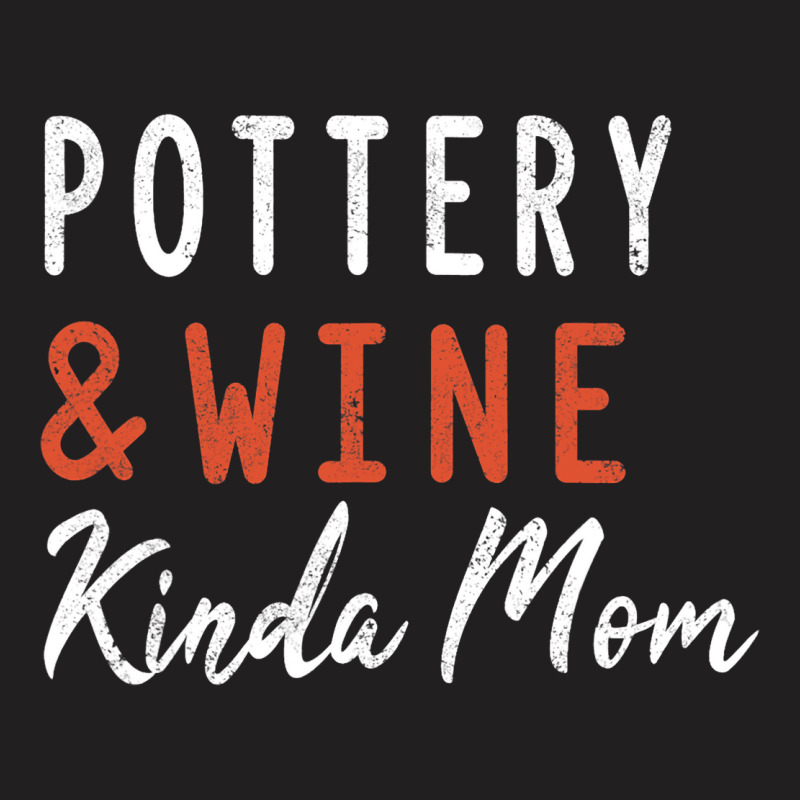 Pottery And Wine Kinda Mom Clay Ceramics Artist Mo T-shirt | Artistshot